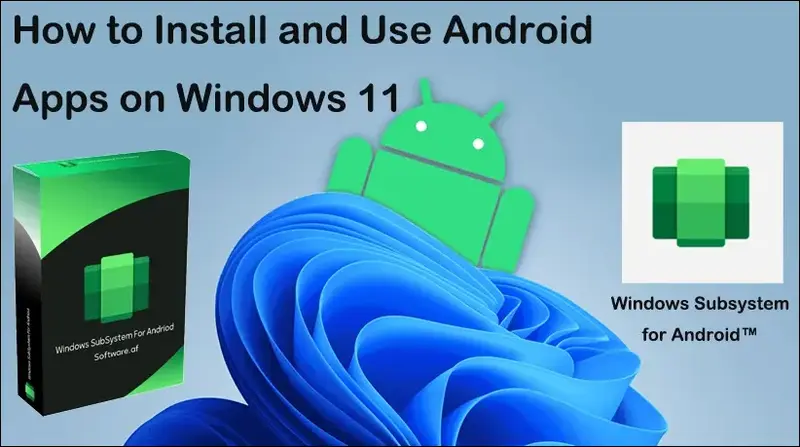 如何在Windows 11上安装和使用Android应用：分步指南