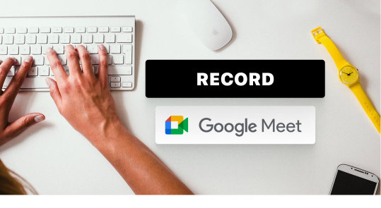 如何在Google Meet中记录会议（4个步骤）