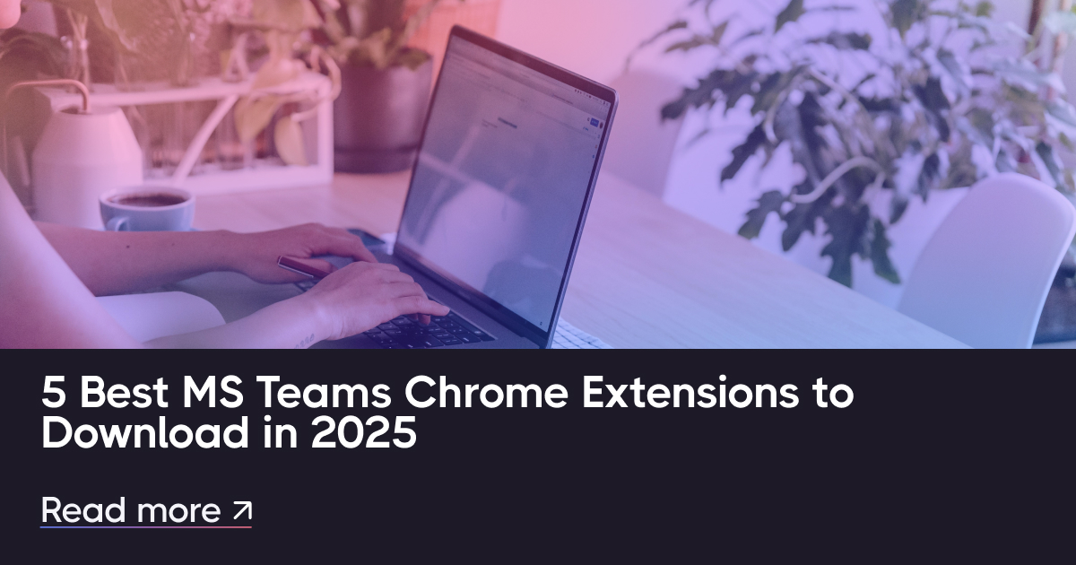 5個最佳Microsoft團隊Chrome Extensions將在2025年下載