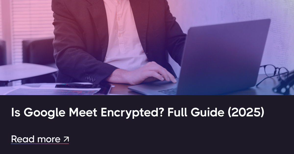 Google Meeted加密了吗？全部指南（2025）