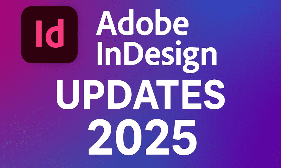 令人兴奋的Adobe Indesign更新2025！您测试了这些吗？