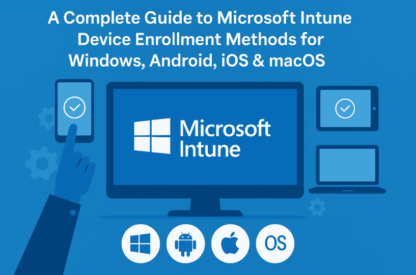 Windows，Android，iOS和MacOS的Microsoft Intune设备注册方法的完整指南