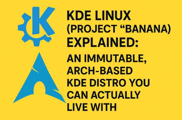 🧪KDE Linux（“香蕉”项目）解释了：一个不变的，基于拱门的KDE发行版，您实际上可以与