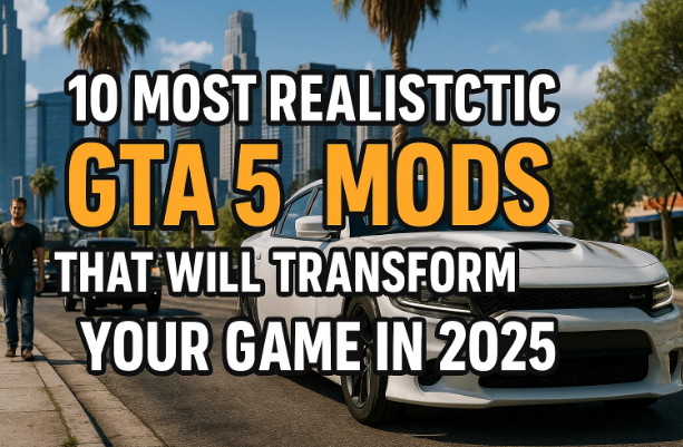 🎮10最现实的GTA 5 mod，它将在2025年改变您的游戏