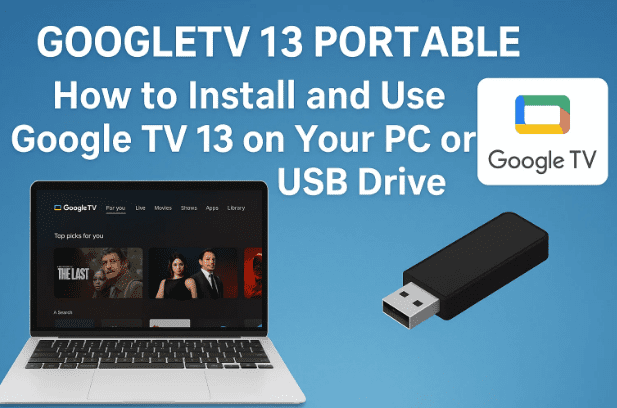 🖥️Googletv13便携式：如何在PC或USB驱动器上安装和使用Google TV 13