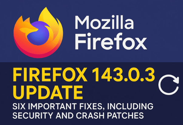 🌐Mozilla Firefox 143.0.3更新：六个重要修复程序，包括安全和碰撞补丁