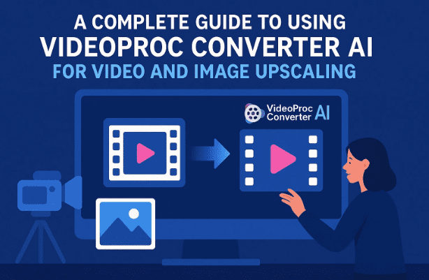 ✨使用VideoProc Converter AI进行视频和图像升级的完整指南