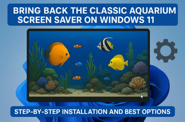 🐠 在 Windows 11 上恢复经典水族馆屏幕保护程序：分步安装和最佳选项