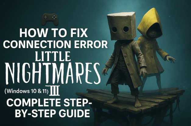 🕹️ 如何修复 Little Nightmares III 中的连接错误（Windows 10 和 11）：完整的分步指南