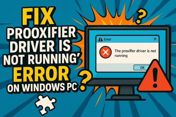 🧩 修复 Windows PC 上的“Proxifier 驱动程序未运行”错误