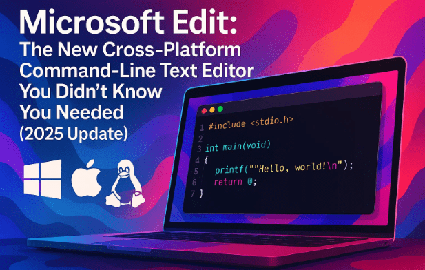 Microsoft Edit：您不知道自己需要的新跨平台命令行文本编辑器（2025 更新）