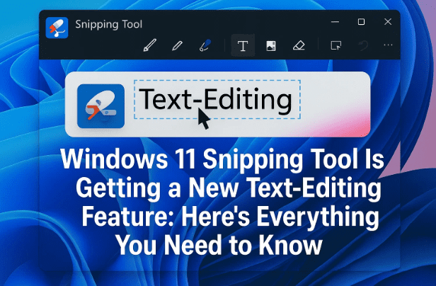 ✏️ Windows 11 截图工具即将推出新的文本编辑功能：以下是您需要了解的一切