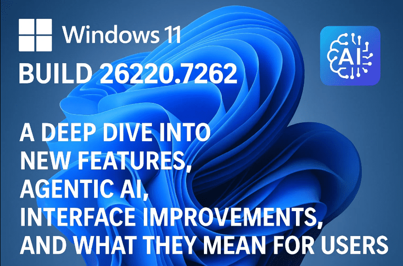 Windows 11 Build 26220.7262：深入探讨新功能、代理人工智能、界面改进及其对用户的意义