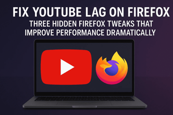 修复 Firefox 上的 YouTube 延迟：三个隐藏的 Firefox 调整可显着提高性能