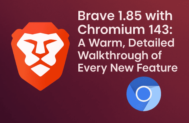 Brave 1.85 与 Chromium 143：每个新功能的热情、详细的演练