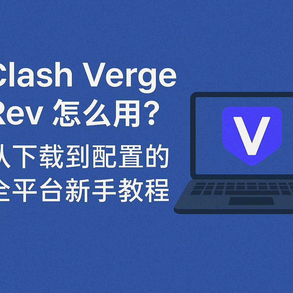 Clash Verge Rev 怎么用？全平台下载安装与配置教程（2026）