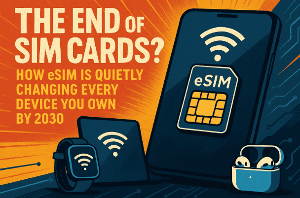 📶 SIM 卡的終結?到 2030 年,eSIM 將如何悄然改變您擁有的每台設備 - 极客技巧